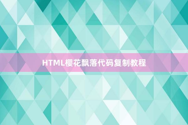 HTML樱花飘落代码复制教程