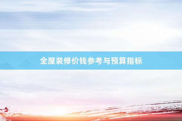 全屋装修价钱参考与预算指标
