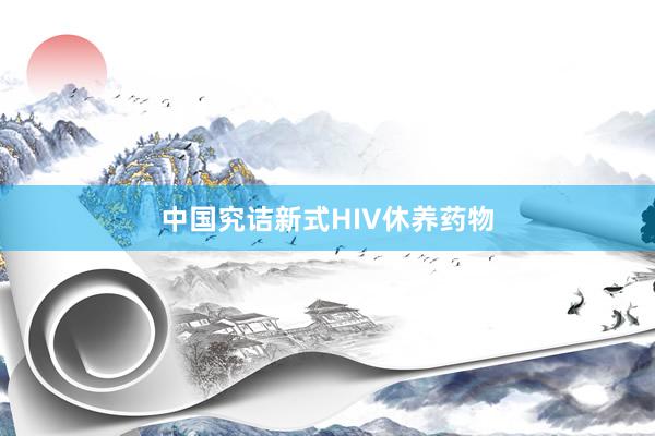 中国究诘新式HIV休养药物